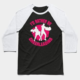 I'd Rather Be Cheerleading Cheerleader Girl Gift Baseball T-Shirt